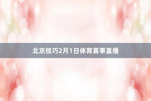 北京技巧2月1日体育赛事直播