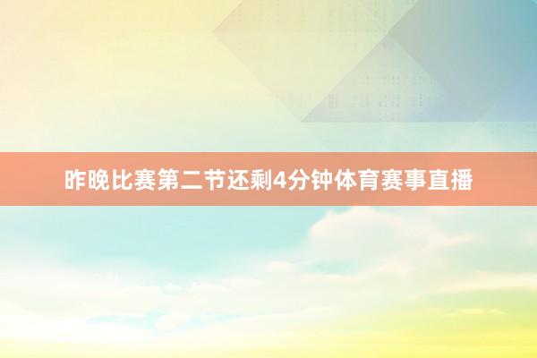昨晚比赛第二节还剩4分钟体育赛事直播