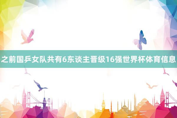 之前国乒女队共有6东谈主晋级16强世界杯体育信息