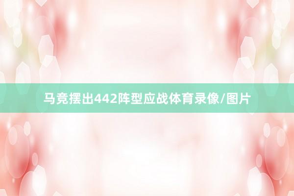 马竞摆出442阵型应战体育录像/图片