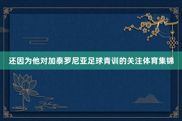 还因为他对加泰罗尼亚足球青训的关注体育集锦