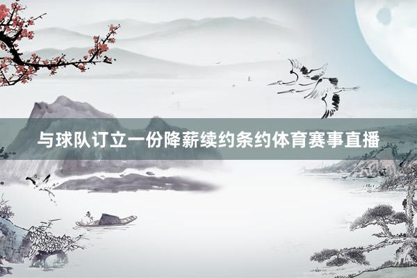 与球队订立一份降薪续约条约体育赛事直播