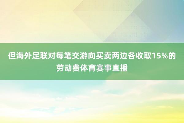 但海外足联对每笔交游向买卖两边各收取15%的劳动费体育赛事直播