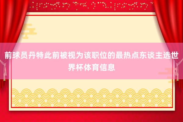 前球员丹特此前被视为该职位的最热点东谈主选世界杯体育信息