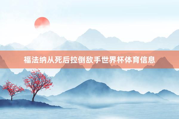 福法纳从死后拉倒敌手世界杯体育信息
