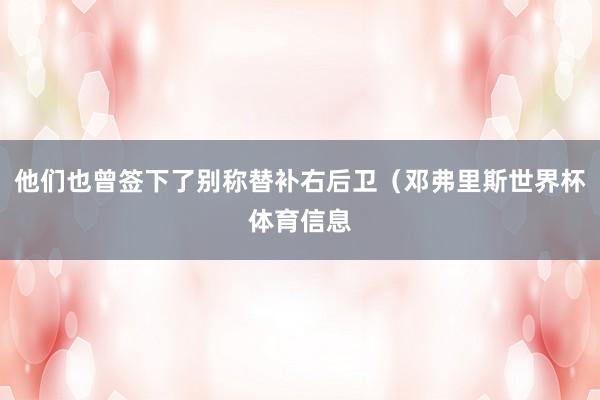 他们也曾签下了别称替补右后卫（邓弗里斯世界杯体育信息